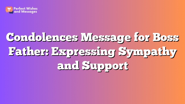 Condolences Message for Boss Father: Expressing Sympathy and Support