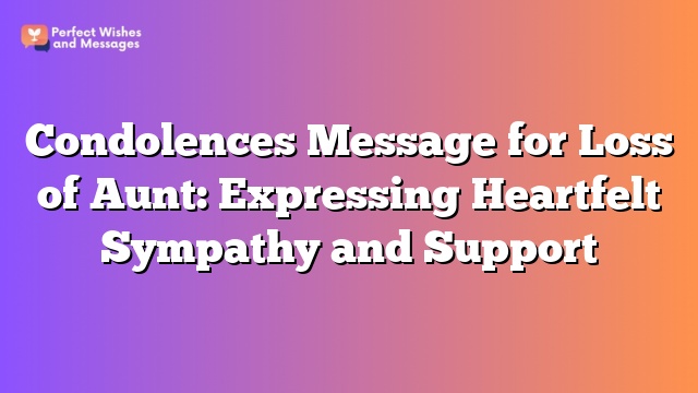 Condolences Message for Loss of Aunt: Expressing Heartfelt Sympathy and Support