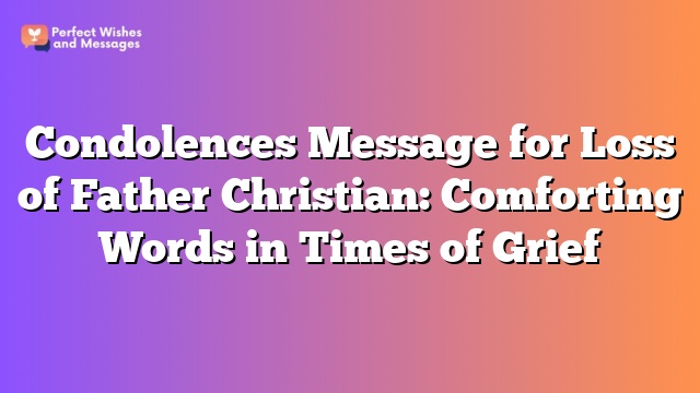 Condolences Message for Loss of Father Christian: Comforting Words in Times of Grief