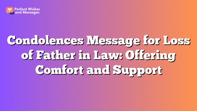 Condolences Message for Loss of Father in Law: Offering Comfort and Support