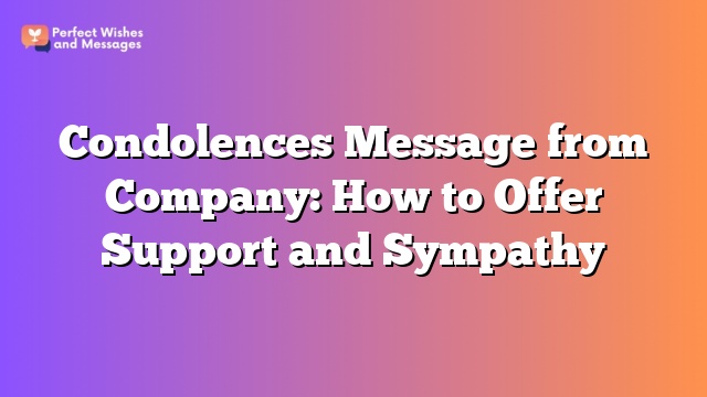 Condolences Message from Company: How to Offer Support and Sympathy