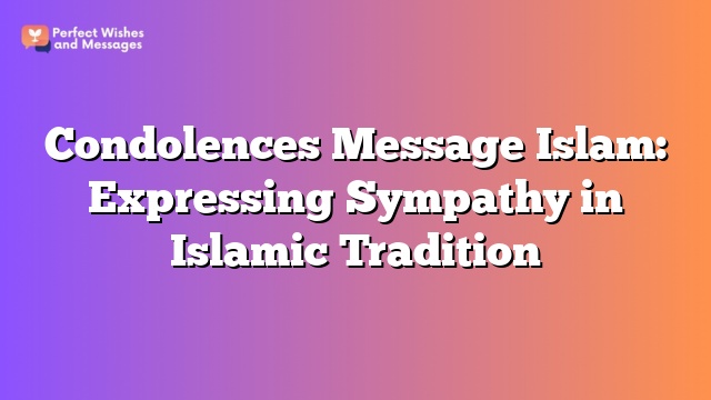 Condolences Message Islam: Expressing Sympathy in Islamic Tradition