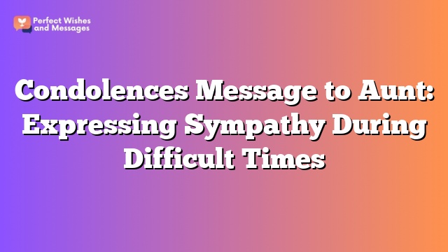 Condolences Message to Aunt: Expressing Sympathy During Difficult Times