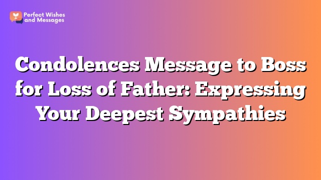 Condolences Message to Boss for Loss of Father: Expressing Your Deepest Sympathies