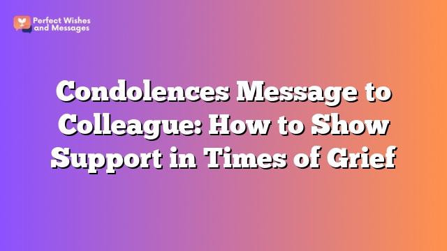 Condolences Message to Colleague: How to Show Support in Times of Grief