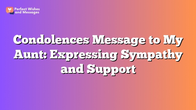 Condolences Message to My Aunt: Expressing Sympathy and Support