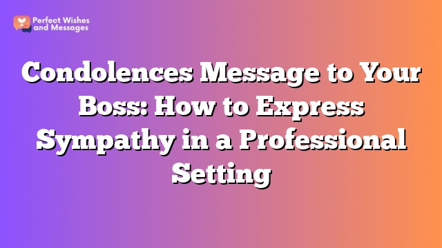 Condolences Message to Your Boss: How to Express Sympathy in a Professional Setting