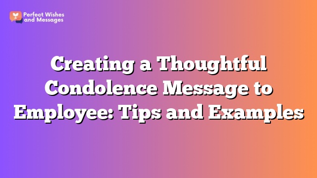 Creating a Thoughtful Condolence Message to Employee: Tips and Examples