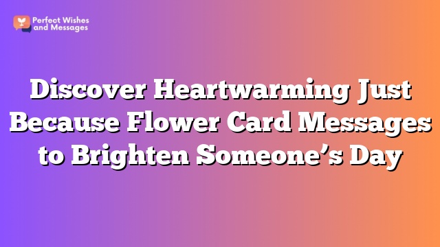 Discover Heartwarming Just Because Flower Card Messages to Brighten Someone’s Day