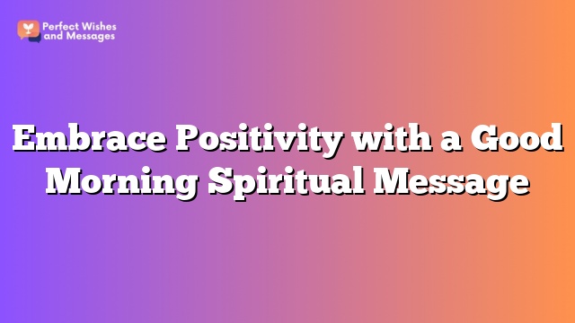 Embrace Positivity with a Good Morning Spiritual Message