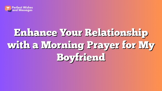 Enhance Your Relationship with a Morning Prayer for My Boyfriend