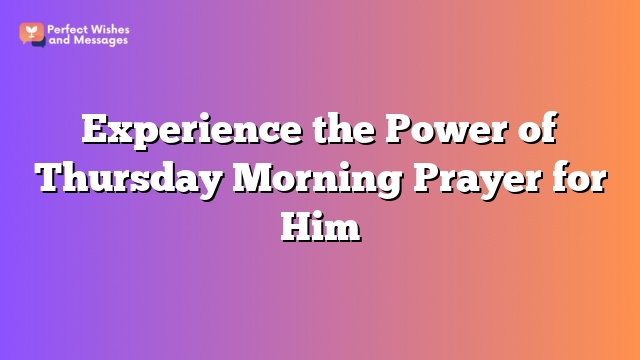 Experience the Power of Thursday Morning Prayer for Him