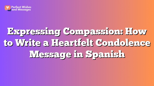 Expressing Compassion: How to Write a Heartfelt Condolence Message in Spanish