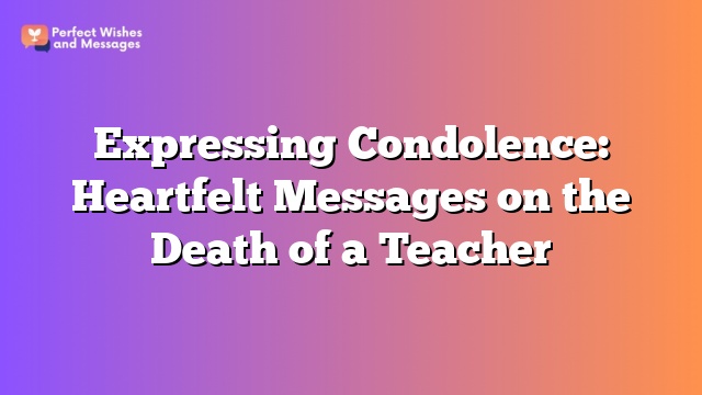 Expressing Condolence: Heartfelt Messages on the Death of a Teacher