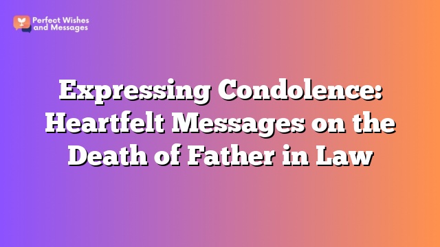 Expressing Condolence: Heartfelt Messages on the Death of Father in Law