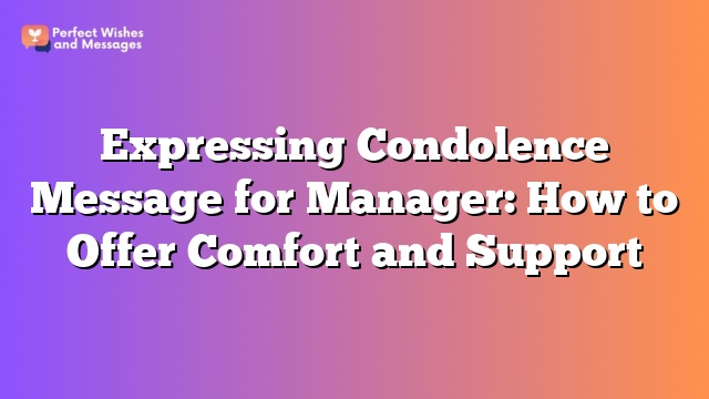 Expressing Condolence Message for Manager: How to Offer Comfort and Support