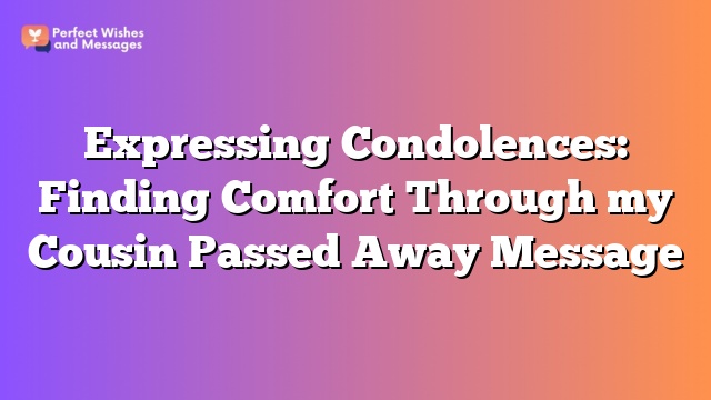 Expressing Condolences: Finding Comfort Through my Cousin Passed Away Message