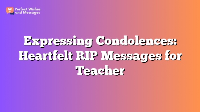 Expressing Condolences: Heartfelt RIP Messages for Teacher