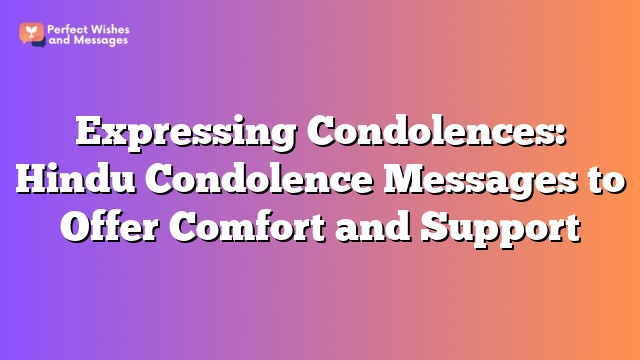 Expressing Condolences: Hindu Condolence Messages to Offer Comfort and Support