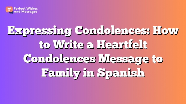 Expressing Condolences: How to Write a Heartfelt Condolences Message to Family in Spanish