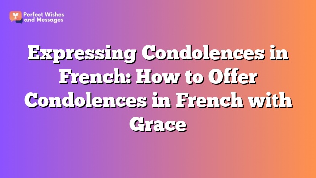 Expressing Condolences in French: How to Offer Condolences in French with Grace