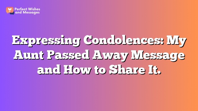 Expressing Condolences: My Aunt Passed Away Message and How to Share It.