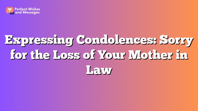 Expressing Condolences: Sorry for the Loss of Your Mother in Law