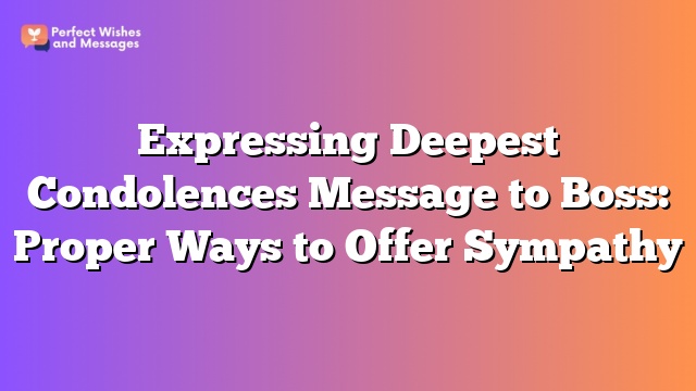 Expressing Deepest Condolences Message to Boss: Proper Ways to Offer Sympathy