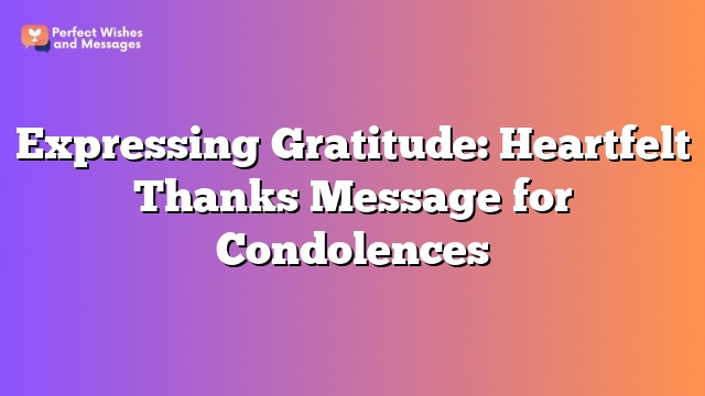 Expressing Gratitude: Heartfelt Thanks Message for Condolences