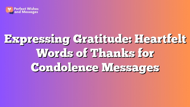 Expressing Gratitude: Heartfelt Words of Thanks for Condolence Messages