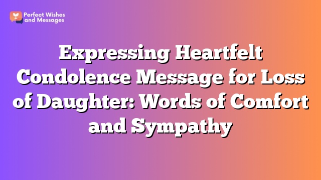 Expressing Heartfelt Condolence Message for Loss of Daughter: Words of Comfort and Sympathy