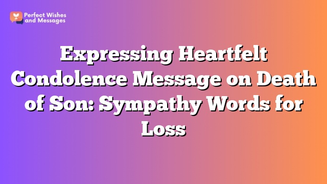 Expressing Heartfelt Condolence Message on Death of Son: Sympathy Words for Loss