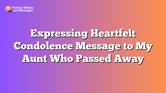 Expressing Heartfelt Condolence Message to My Aunt Who Passed Away