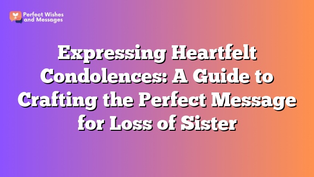 Expressing Heartfelt Condolences: A Guide to Crafting the Perfect Message for Loss of Sister