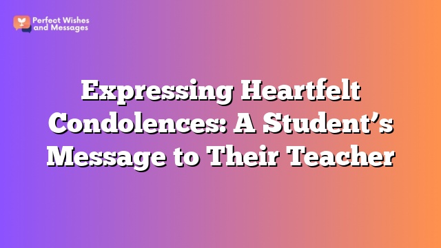 Expressing Heartfelt Condolences: A Student’s Message to Their Teacher