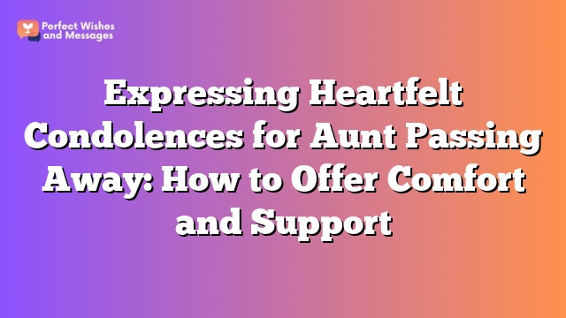 Expressing Heartfelt Condolences for Aunt Passing Away: How to Offer Comfort and Support