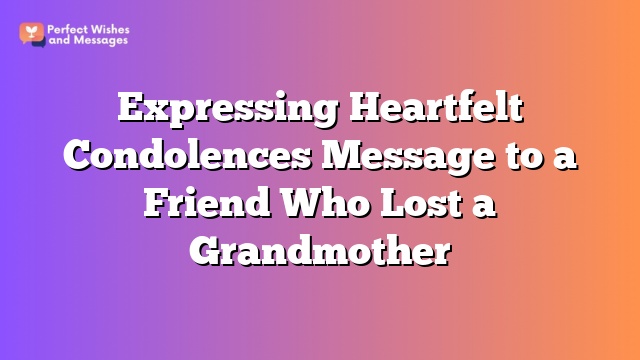 Expressing Heartfelt Condolences Message to a Friend Who Lost a Grandmother