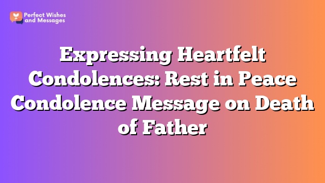 Expressing Heartfelt Condolences: Rest in Peace Condolence Message on Death of Father