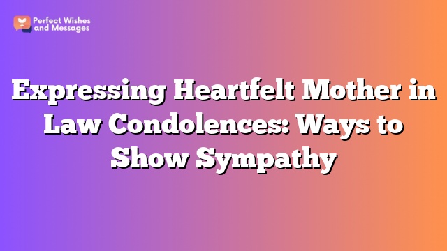 Expressing Heartfelt Mother in Law Condolences: Ways to Show Sympathy