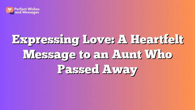 Expressing Love: A Heartfelt Message to an Aunt Who Passed Away