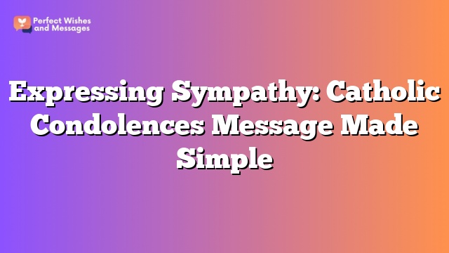 Expressing Sympathy: Catholic Condolences Message Made Simple