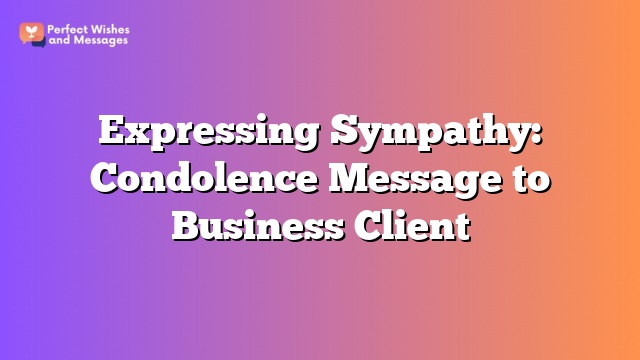 Expressing Sympathy: Condolence Message to Business Client