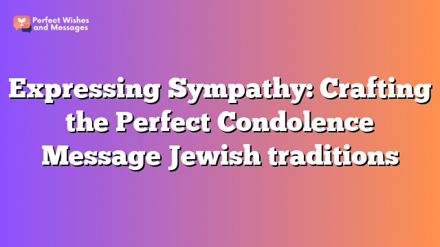 Expressing Sympathy: Crafting the Perfect Condolence Message Jewish traditions