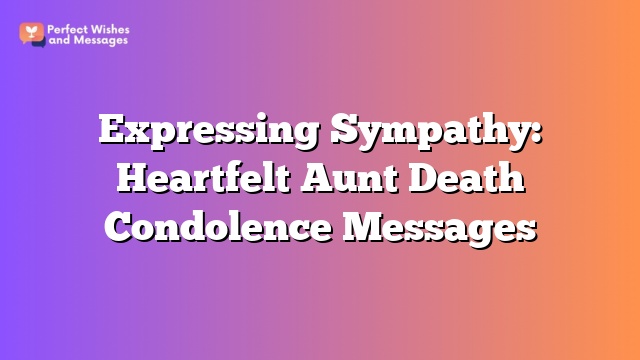 Expressing Sympathy: Heartfelt Aunt Death Condolence Messages