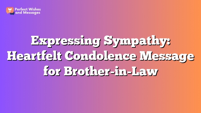 Expressing Sympathy: Heartfelt Condolence Message for Brother-in-Law