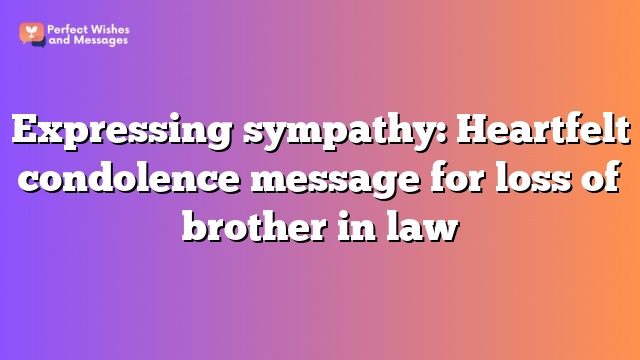 Expressing sympathy: Heartfelt condolence message for loss of brother in law