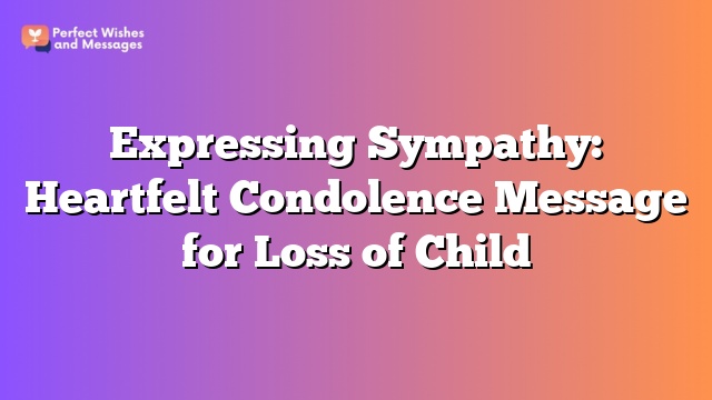 Expressing Sympathy: Heartfelt Condolence Message for Loss of Child