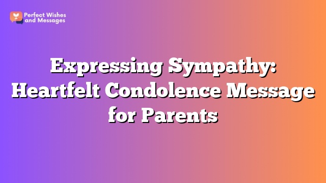 Expressing Sympathy: Heartfelt Condolence Message for Parents