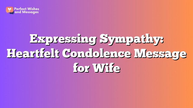 Expressing Sympathy: Heartfelt Condolence Message for Wife