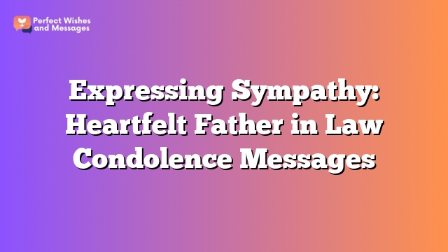 Expressing Sympathy: Heartfelt Father in Law Condolence Messages